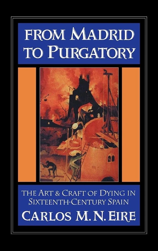 From Madrid to Purgatory: The Art and Craft of Dying in Sixteenth-Century Spain (Cambridge Studies in Early Modern History)