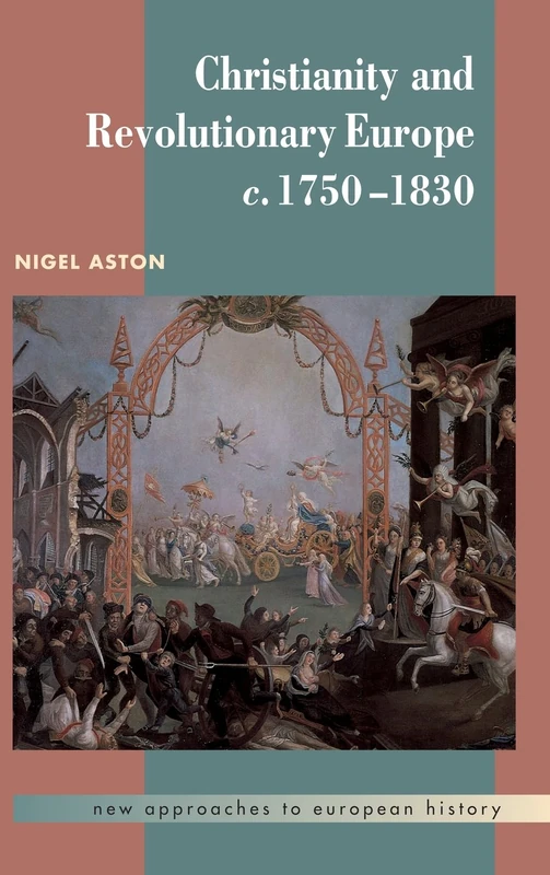 Christianity and Revolutionary Europe, 1750–1830: 25 (New Approaches to European History, Series Number 25)