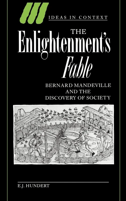 The Enlightenment's Fable: Bernard Mandeville and the Discovery of Society: 31 (Ideas in Context, Series Number 31)