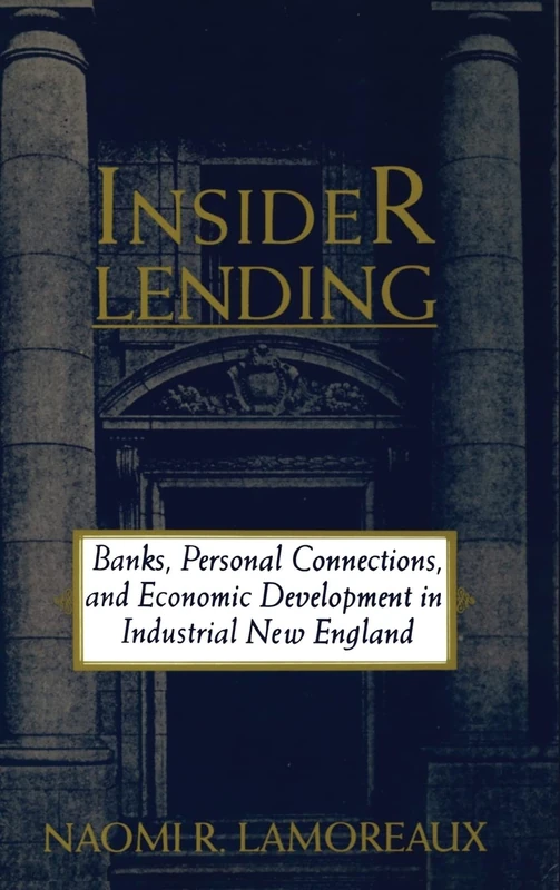 Insider Lending: Banks, Personal Connections, and Economic Development in Industrial New England (NBER Series on Long-Term Factors in Economic Development)