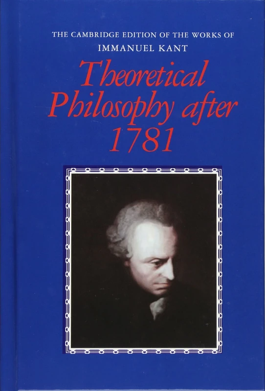Theoretical Philosophy after 1781 (The Cambridge Edition of the Works of Immanuel Kant)
