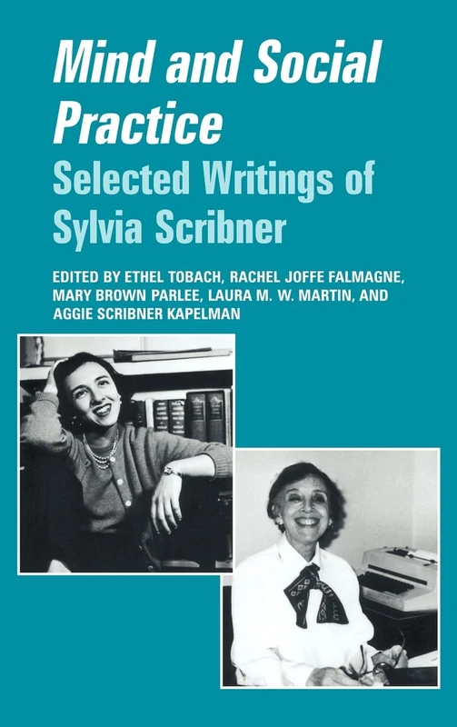 Mind and Social Practice: Selected Writings by Sylvia Scribner (Learning in Doing: Social, Cognitive & Computational Perspectives)
