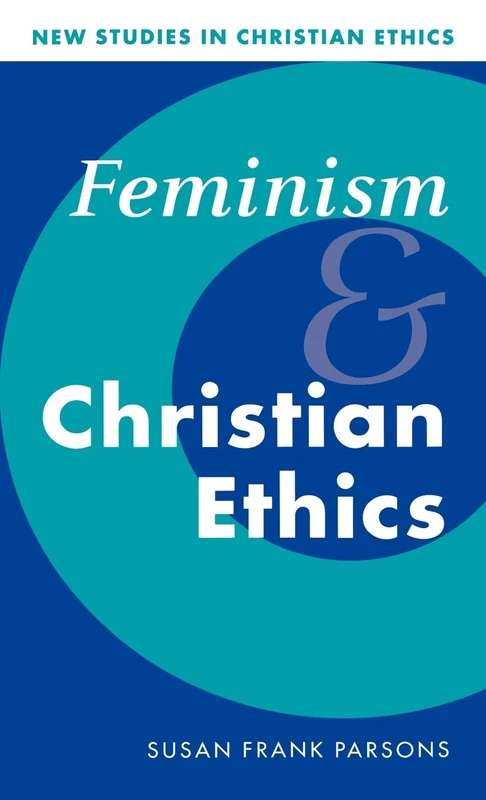 Feminism and Christian Ethics: 8 (New Studies in Christian Ethics, Series Number 8)