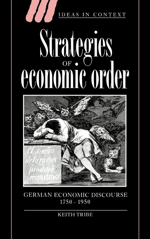 Strategies of Economic Order: German Economic Discourse, 1750–1950: 33 (Ideas in Context, Series Number 33)