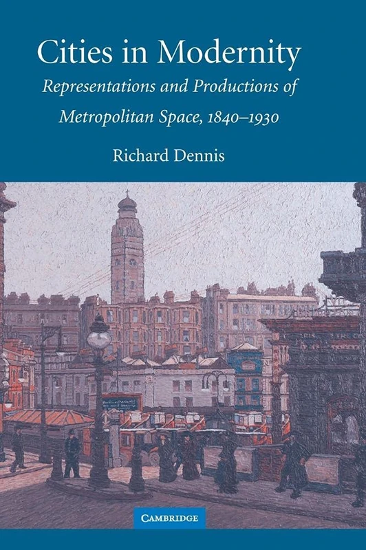 Cities in Modernity: Representations and Productions of Metropolitan Space, 1840–1930: 40 (Cambridge Studies in Historical Geography, Series Number 40)