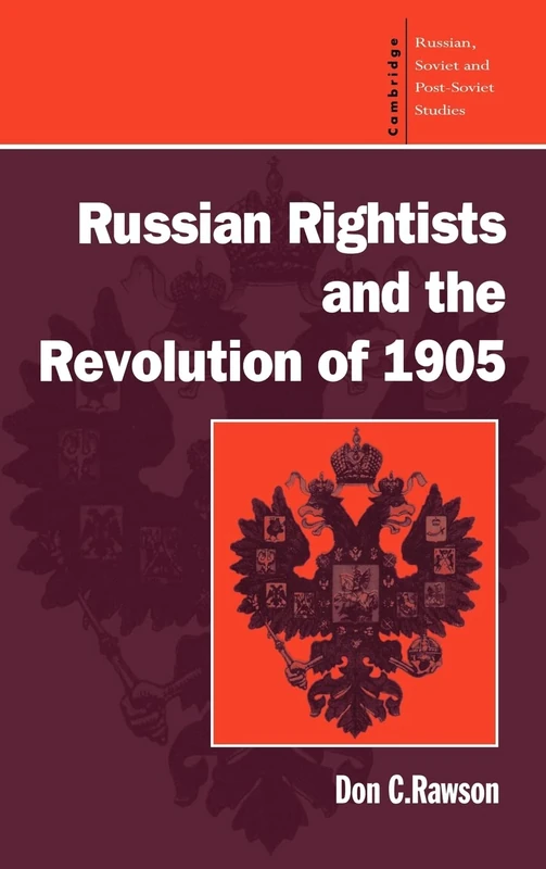 Russian Rightists and the Revolution of 1905: 95 (Cambridge Russian, Soviet and Post-Soviet Studies, Series Number 95)