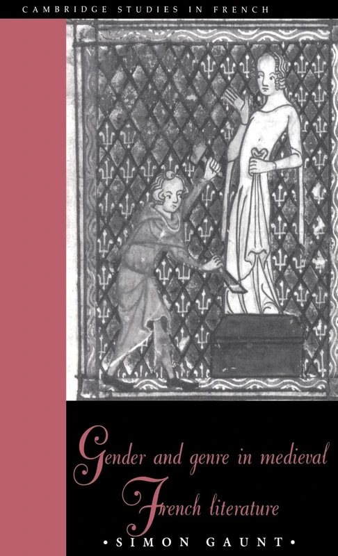 Gender and Genre in Medieval French Literature: 53 (Cambridge Studies in French, Series Number 53)