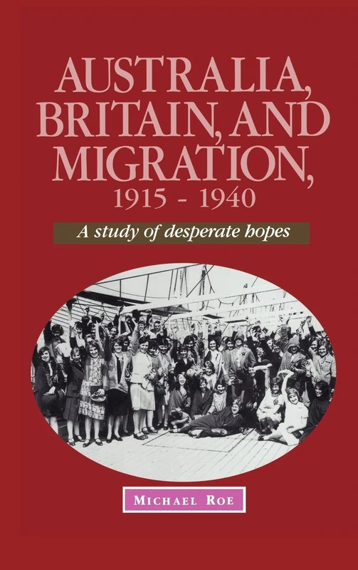 Australia, Britain and Migration, 1915–1940: A Study of Desperate Hopes (Studies in Australian History)
