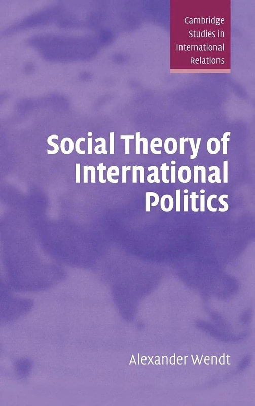 Social Theory of International Politics: 67 (Cambridge Studies in International Relations, Series Number 67)
