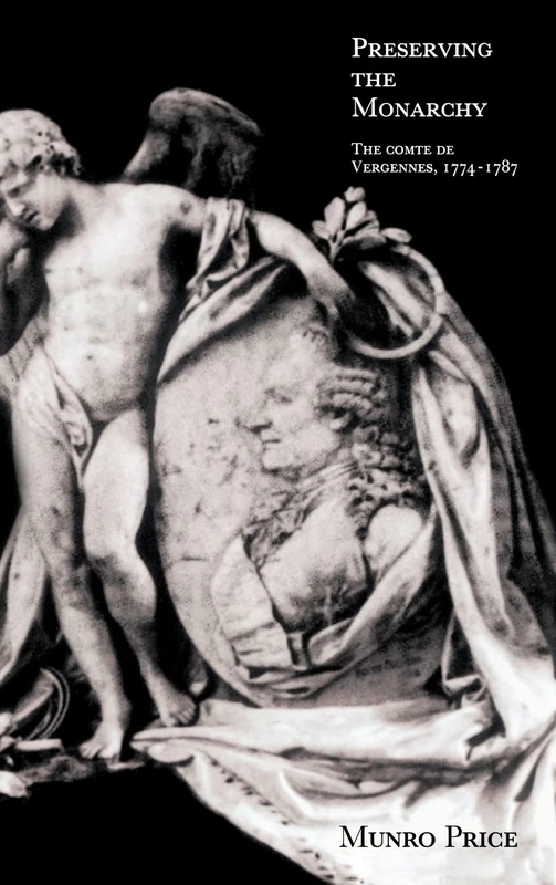 Preserving the Monarchy: The Comte de Vergennes 1774–1787