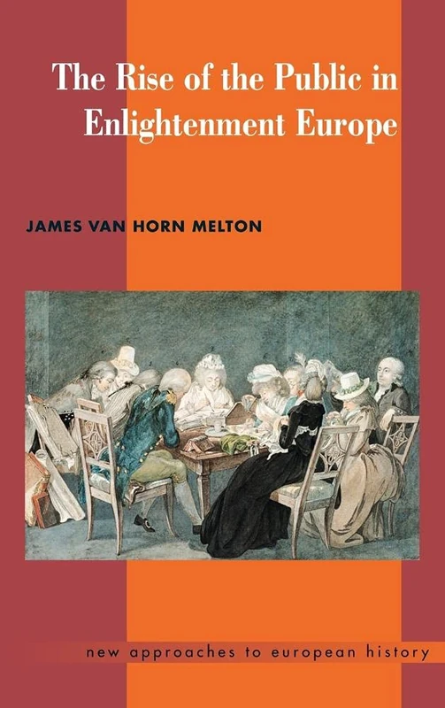 The Rise of the Public in Enlightenment Europe: 23 (New Approaches to European History, Series Number 23)