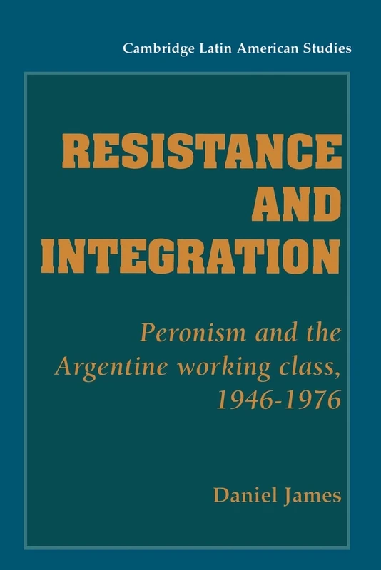 Resistance and Integration: Peronism and the Argentine Working Class, 1946-1976: 64 (Cambridge Latin American Studies, Series Number 64) - Image 1