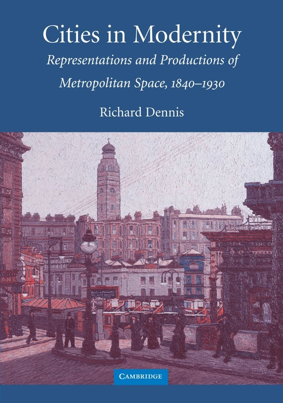 Cities in Modernity: Representations and Productions of Metropolitan Space, 1840-1930: 40 (Cambridge Studies in Historical Geography, Series Number 40)