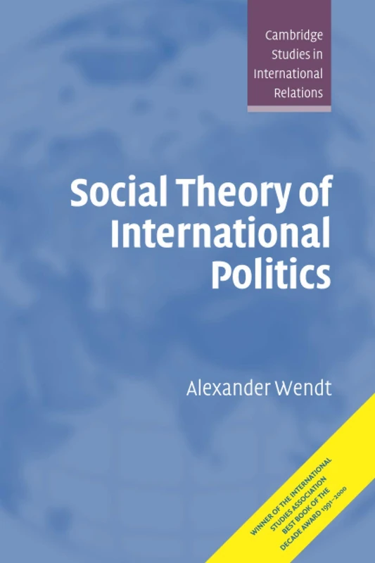 Social Theory of International Politics: 67 (Cambridge Studies in International Relations, Series Number 67)