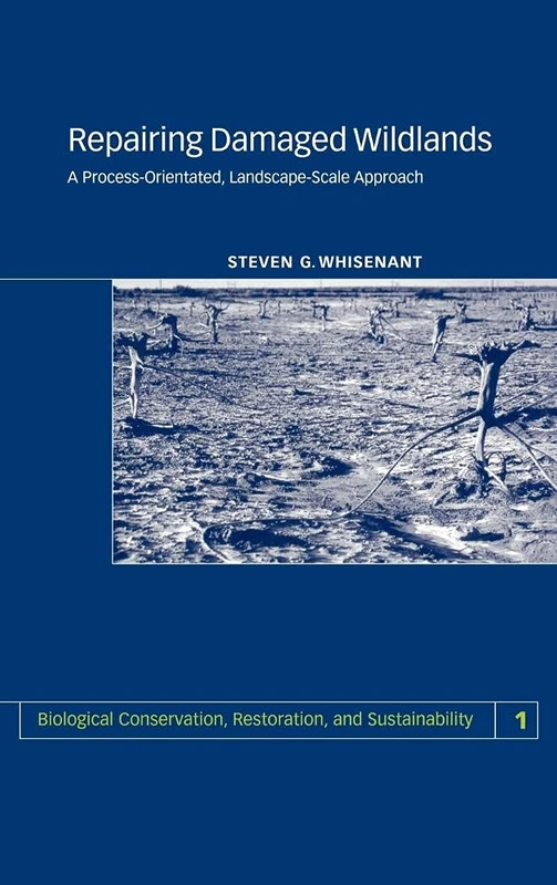 Repairing Damaged Wildlands: A Process-Orientated, Landscape-Scale Approach: 1 (Biological Conservation, Restoration, and Sustainability, Series Number 1)