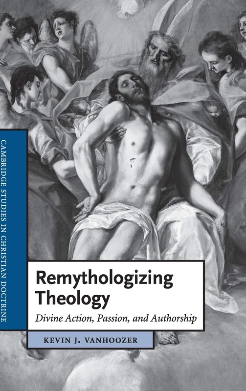 Remythologizing Theology: Divine Action, Passion, and Authorship: 18 (Cambridge Studies in Christian Doctrine, Series Number 18)