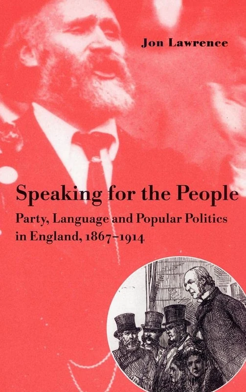 Speaking for the People: Party, Language and Popular Politics in England, 1867–1914