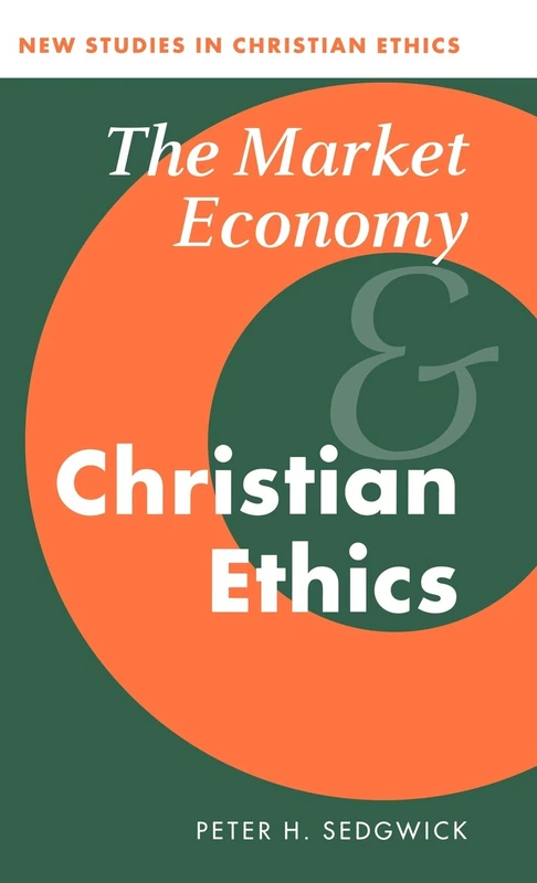 The Market Economy and Christian Ethics: 14 (New Studies in Christian Ethics, Series Number 14)