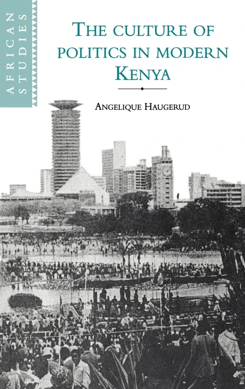 The Culture of Politics in Modern Kenya (African Studies): Wealth and the Culture of Politics in Kenya, 1890'S-1990's: 84 (African Studies, Series Number 84)