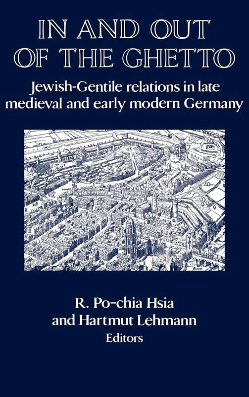 In and out of the Ghetto: Jewish-Gentile Relations in Late Medieval and Early Modern Germany (Publications of the German Historical Institute)