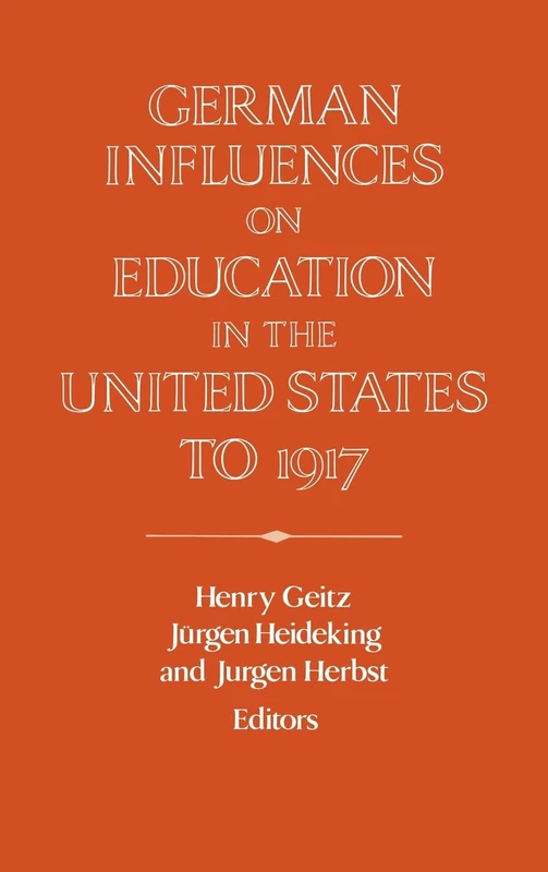 German Influences on Education in the United States to 1917 (Publications of the German Historical Institute): Edited by Henry Geitz, Jurgen Heideking, Jurgen Herbst