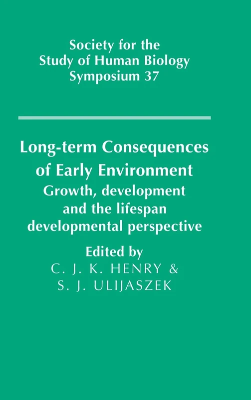 Long-term Consequences of Early Environment: Growth, Development and the Lifespan Developmental Perspective: 37 (Society for the Study of Human Biology Symposium Series, Series Number 37)