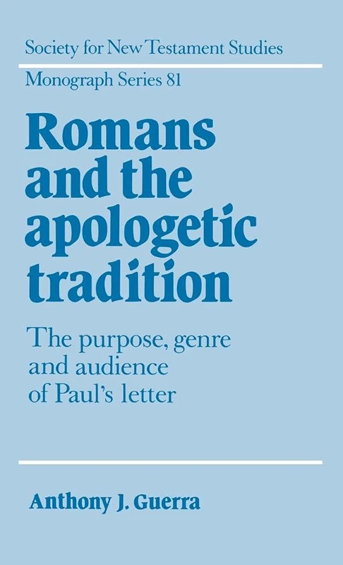 Romans and the Apologetic Tradition: The Purpose, Genre and Audience of Paul's Letter: 81 (Society for New Testament Studies Monograph Series, Series Number 81)