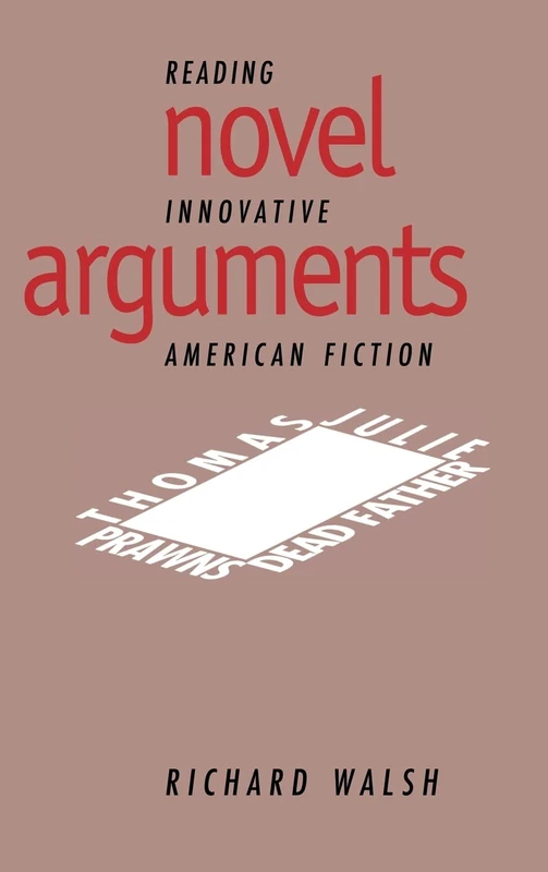 Novel Arguments: Reading Innovative American Fiction: 91 (Cambridge Studies in American Literature and Culture, Series Number 91)