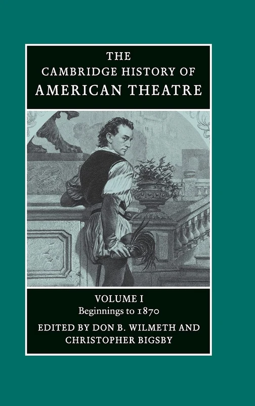 Cambridge History of American Theatre Vol 1 - Beginnings to 1870