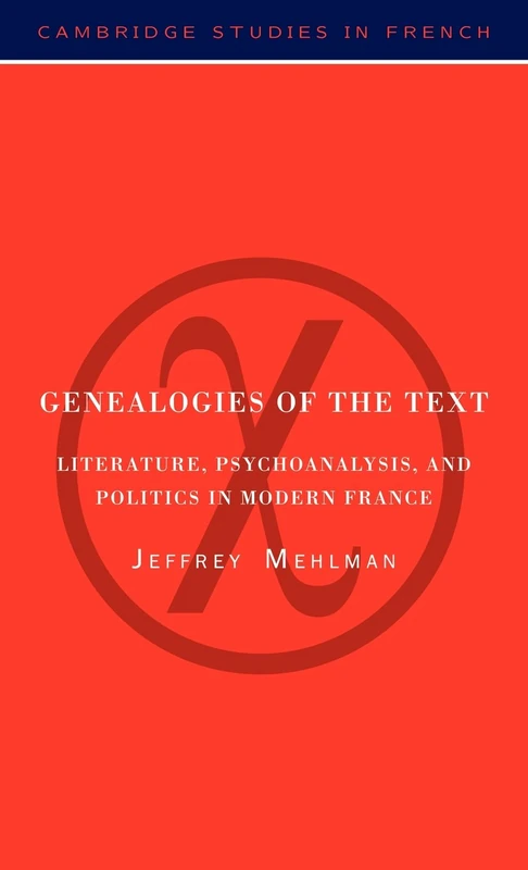 Genealogies of the Text: Literature, Psychoanalysis, and Politics in Modern France: 54 (Cambridge Studies in French, Series Number 54)