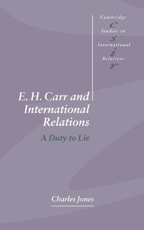 E. H. Carr and International Relations: A Duty to Lie: 61 (Cambridge Studies in International Relations, Series Number 61)