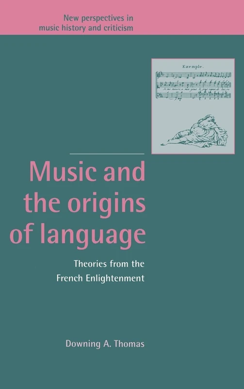 Music and the Origins of Language: Theories from the French Enlightenment: 2 (New Perspectives in Music History and Criticism, Series Number 2)