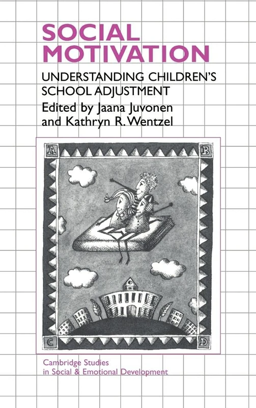 Social Motivation: Understanding Children's School Adjustment (Cambridge Studies in Social & Emotional Development)