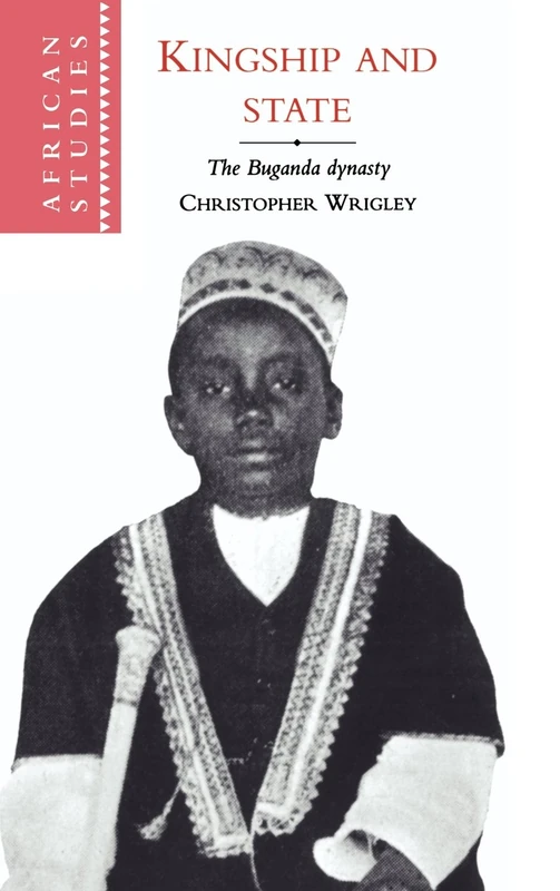 Kingship and State: The Buganda Dynasty: 88 (African Studies, Series Number 88)