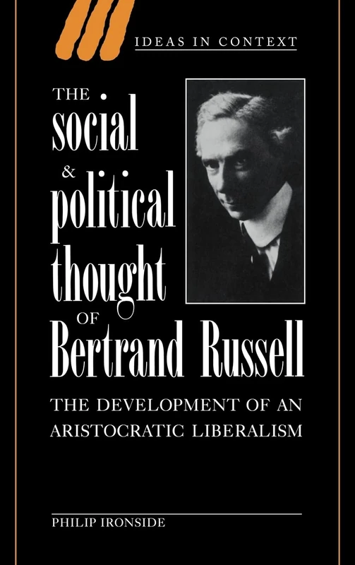 The Social and Political Thought of Bertrand Russell: The Development of an Aristocratic Liberalism: 37 (Ideas in Context, Series Number 37)