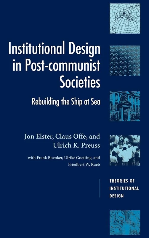 Institutional Design in Post-Communist Societies: Rebuilding the Ship at Sea (Theories of Institutional Design)
