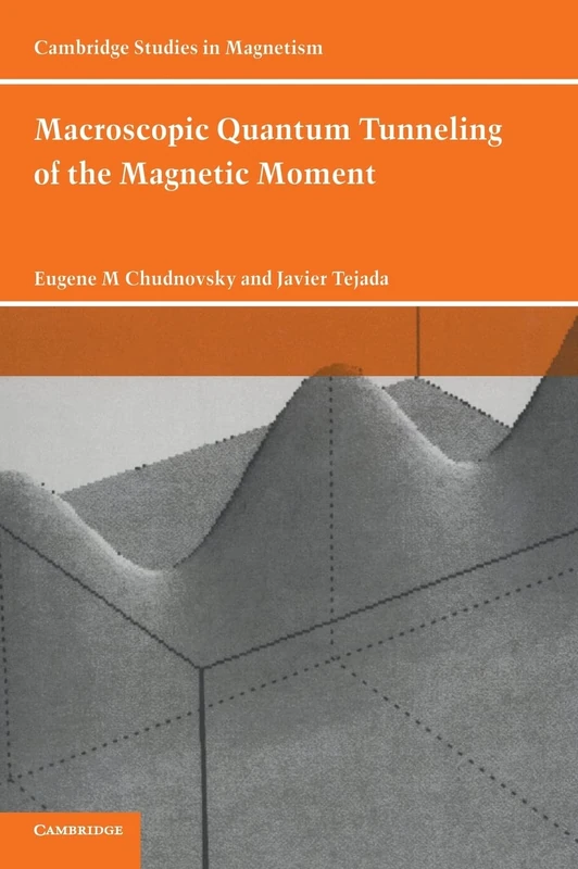 Macroscopic Quantum Tunneling of the Magnetic Moment: 4 (Cambridge Studies in Magnetism, Series Number 4)