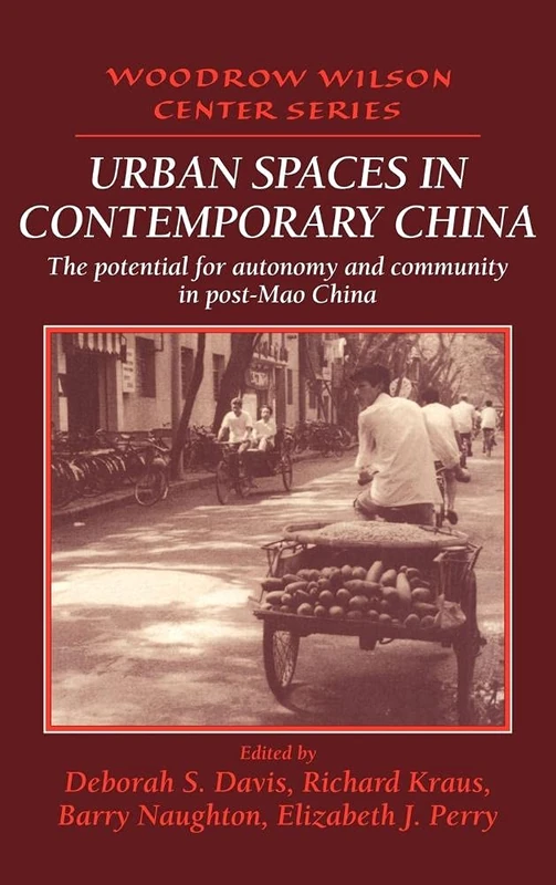 Urban Spaces in Contemporary China: The Potential for Autonomy and Community in Post-Mao China (Woodrow Wilson Center Press)