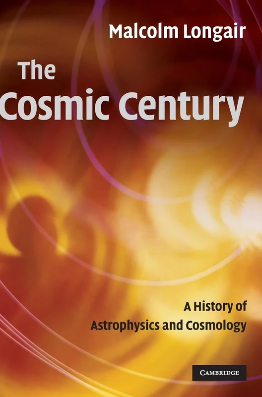 The Cosmic Century: A History of Astrophysics and Cosmology