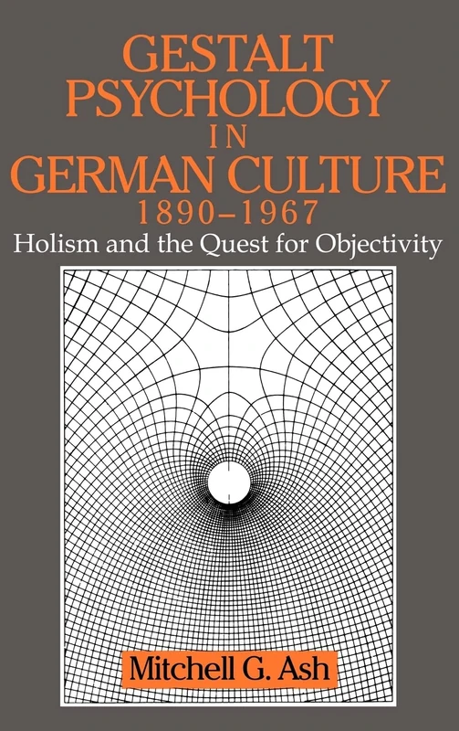 Gestalt Psychology in German Culture, 1890–1967: Holism and the Quest for Objectivity (Cambridge Studies in the History of Psychology)