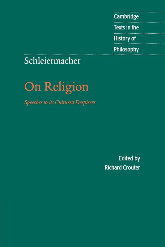 Schleiermacher: On Religion: Speeches To Its Cultured Despisers (Cambridge Texts in the History of Philosophy)