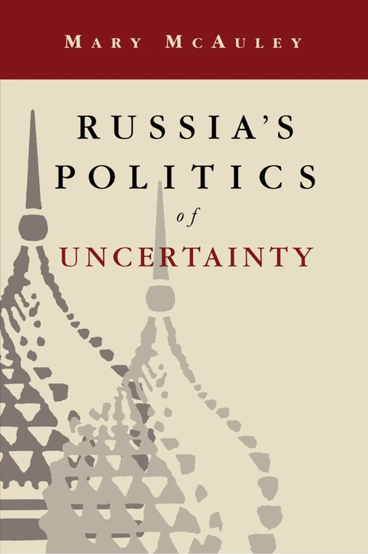 Russia's Politics of Uncertainty