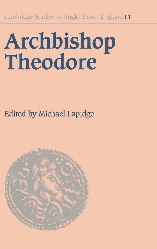 Archbishop Theodore: Commemorative Studies on his Life and Influence: 11 (Cambridge Studies in Anglo-Saxon England, Series Number 11)