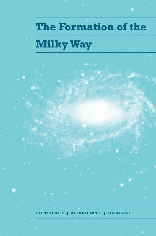 The Formation of the Milky Way: Proceedings of the Iaa-Iac-University of Pisa Workshop, Held in Granada, Spain, September 4-9, 1994