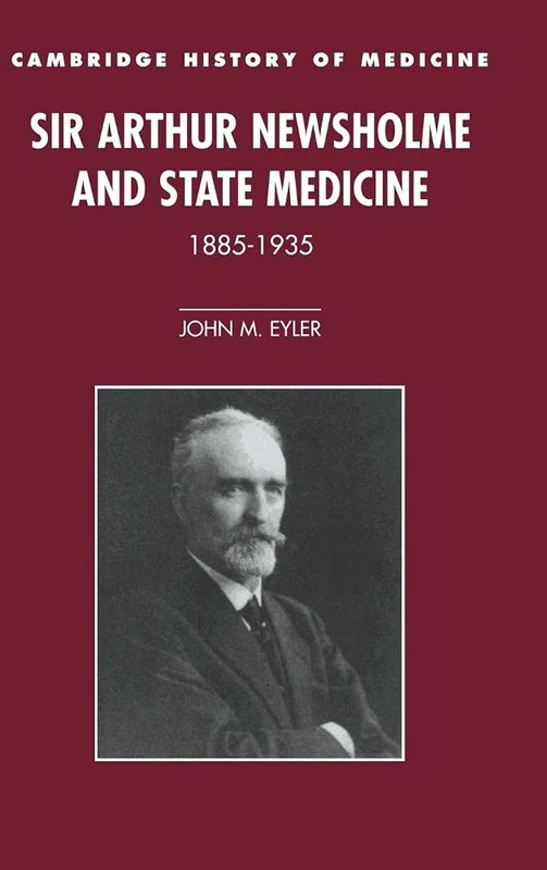 Sir Arthur Newsholme and State Medicine, 1885ÔÇô1935 (Cambridge Studies in the History of Medicine)