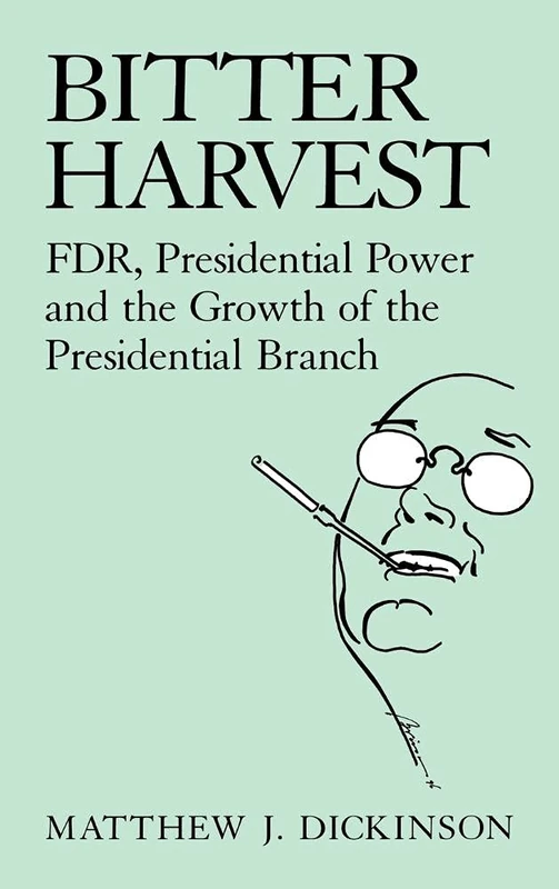 Bitter Harvest: FDR, Presidential Power and the Growth of the Presidential Branch
