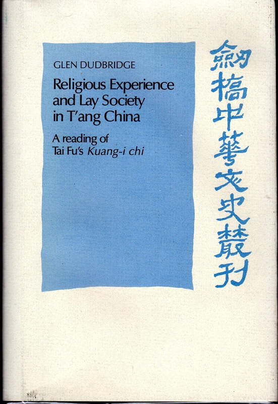 Religious Experience and Lay Society in T'ang China: A Reading of Tai Fu's 'Kuang-i chi' (Cambridge Studies in Chinese History, Literature and Institutions)
