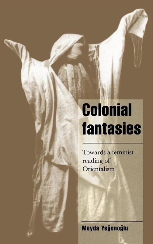 Colonial Fantasies: Towards a Feminist Reading of Orientalism (Cambridge Cultural Social Studies)