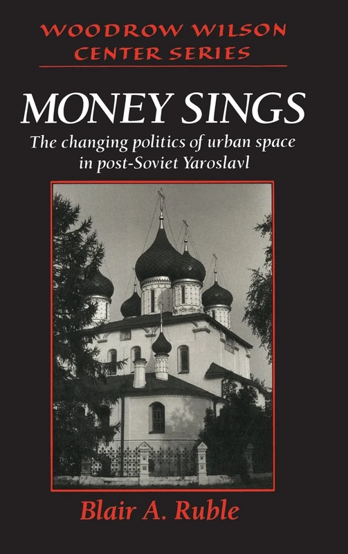 Money Sings: The Changing Politics of Urban Space in Post-Soviet Yaroslavl (Woodrow Wilson Center Press)
