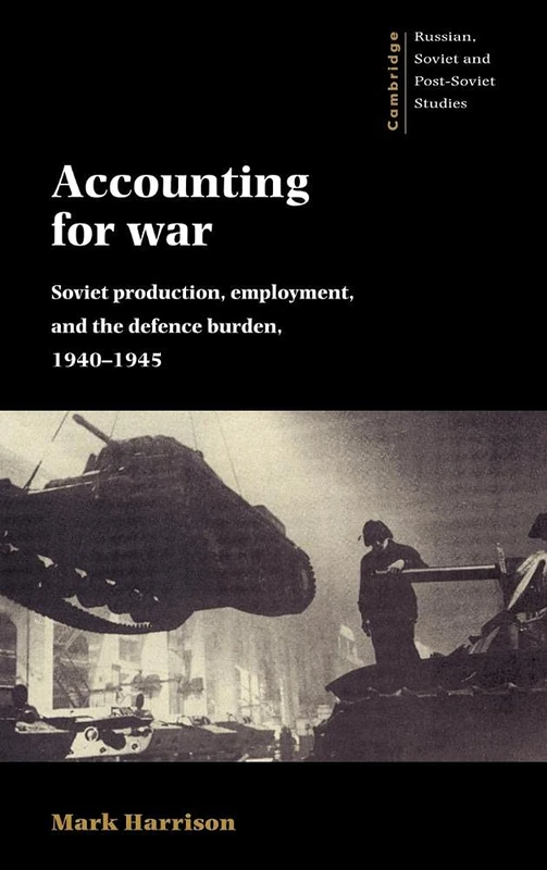 Accounting for War: Soviet Production, Employment, and the Defence Burden, 1940–1945: 99 (Cambridge Russian, Soviet and Post-Soviet Studies, Series Number 99)